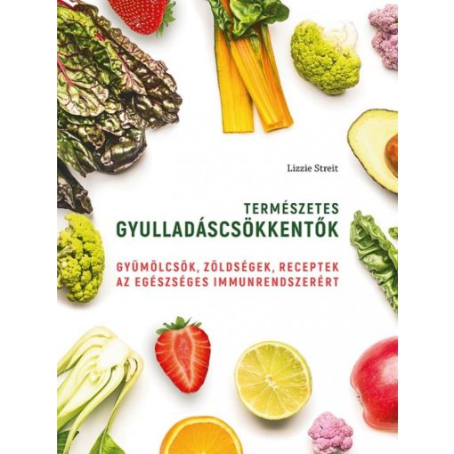 Természetes gyulladáscsökkentők - Gyümölcsök, zöldségek, receptek az egészséges immunrendszerért