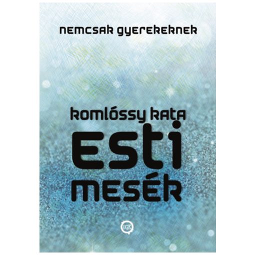 Esti mesék nemcsak gyerekeknek - Spirituális Csatornázott Üzenetek mesés köntösben