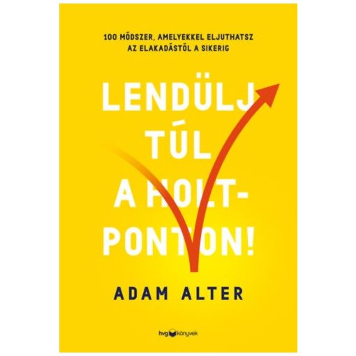 Lendülj túl a holtponton! - 100 módszer, amelyekkel eljuthatsz az elakadástól a sikerig