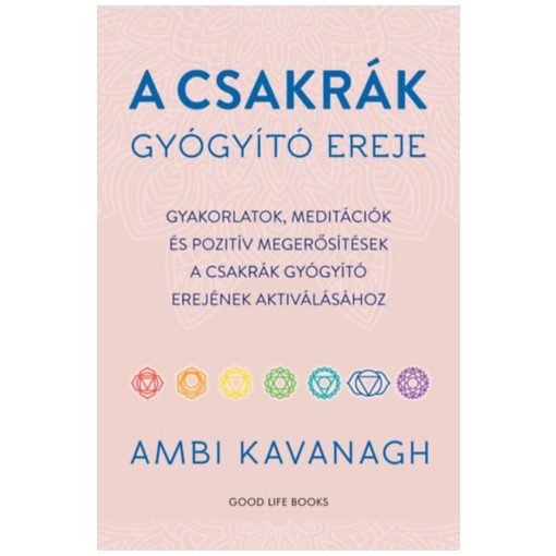 A csakrák gyógyító ereje - Gyakorlatok, meditációk és pozitív megerősítések a csakrák gyógyító erejének aktiválásához B4710