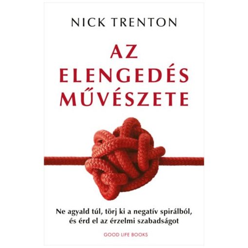 Az elengedés művészete - Ne agyald túl, törj ki a negatív spirálból, és érd el az érzelmi szabadságot