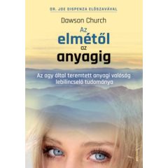   Az elmétől az anyagig - Az agy által teremtett anyagi valóság lebilincselő tudománya