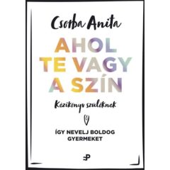   Ahol te vagy a szín - Kézikönyv szülőknek - Így nevelj boldog gyermeket B6289