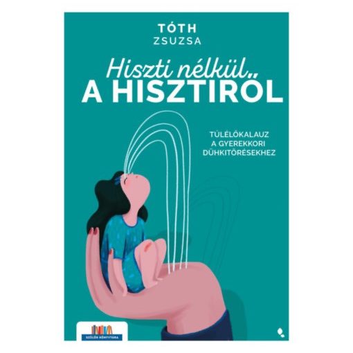 Hiszti nélkül a hisztiről - Túlélőkalauz a gyerekkori dühkitöréshez