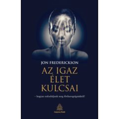  Az igaz élet kulcsai - hogyan szabaduljunk meg az élethazugságainktól?