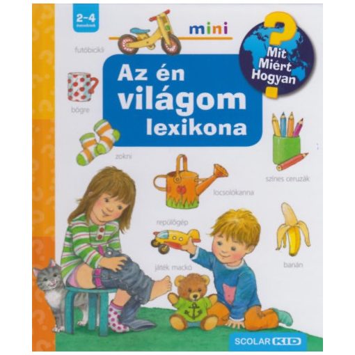 Az én világom lexikona - Mit? Miért? Hogyan? 