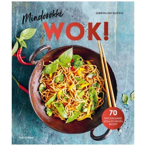 Mindörökké WOK! - 70 ínycsiklandozó ázsiai és fúziós recept