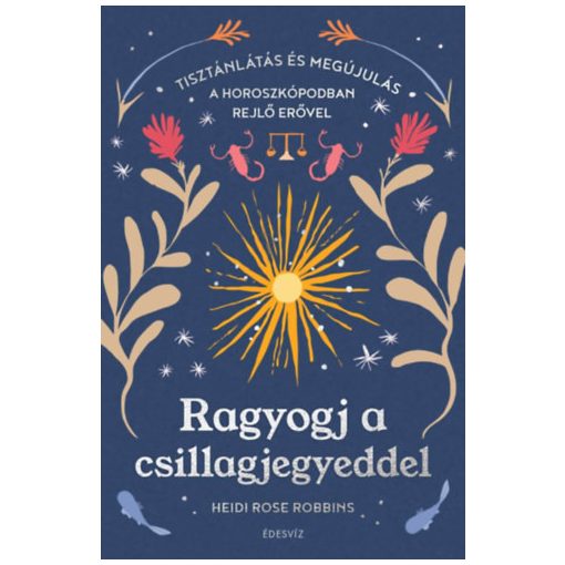 Ragyogj a csillagjegyeddel - Tisztánlátás és megújulás a horoszkópodban rejlő erővel b5285