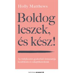   Boldog leszek, és kész! - Az önfejlesztés gyakorlati útmutatója kezdőknek és szkeptikusoknak