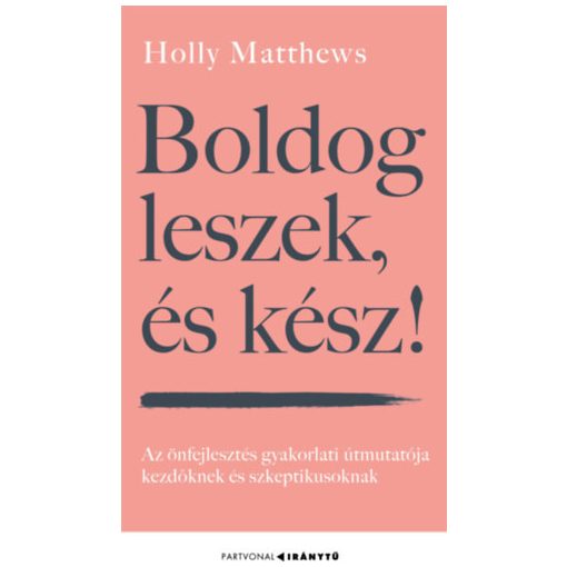 Boldog leszek, és kész! - Az önfejlesztés gyakorlati útmutatója kezdőknek és szkeptikusoknak