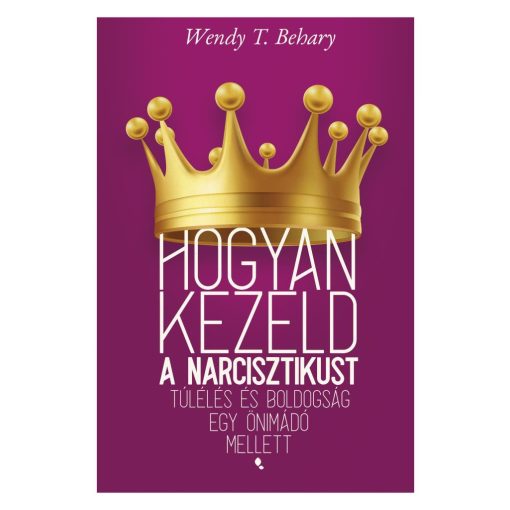 Hogyan kezeld a narcisztikust - új borító - Túlélés és boldogság egy önimádó mellett
