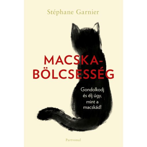 Macskabölcsesség - Gondolkodj és élj úgy, mint a macskád!