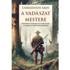   A vadászat mestere - Önképző gyakorlati útmutatás a vadászat kedvelői számára