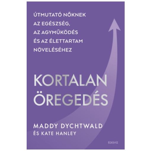 KOrtalan öregedés - Útmutató nőknek az egészség, az agyműködés és az élettartam növeléséhez