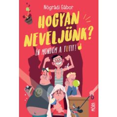 Hogyan neveljünk? Én mondom a tutit!