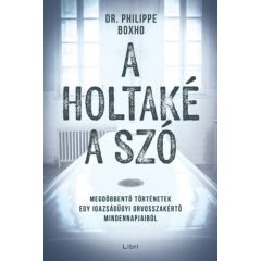   A holtaké a szó - Megdöbbentő történetek egy igazságügyi orvosszakértő mindennapjaiból