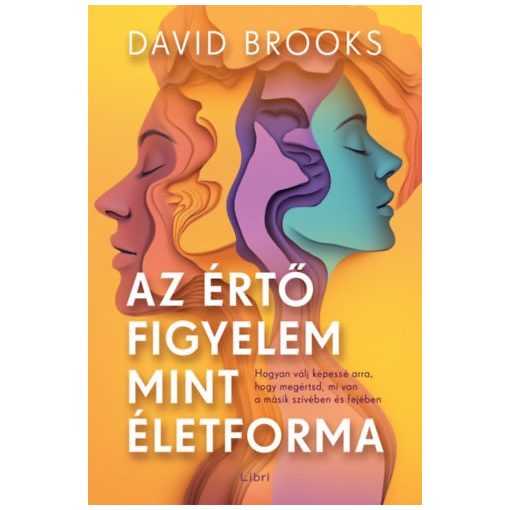 Az értő figyelem mint életforma - Hogyan válj képessé arra, hogy megértsd, mi van a másik szívében és fejében