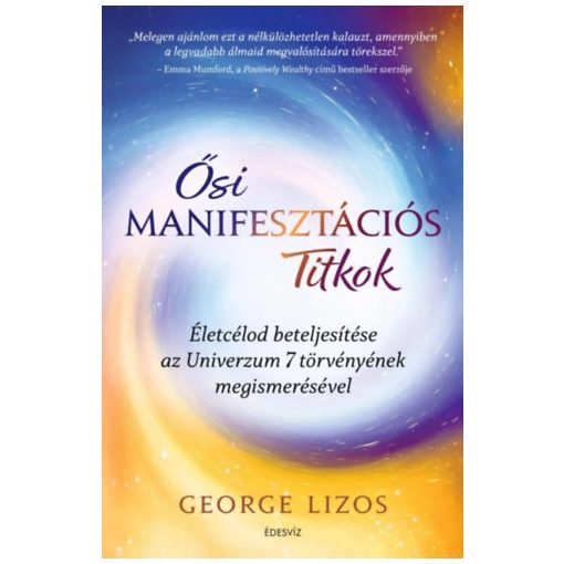 Ősi manifesztációs titkok - Életcélod beteljesítése az Univerzum 7 törvényének megismerésével