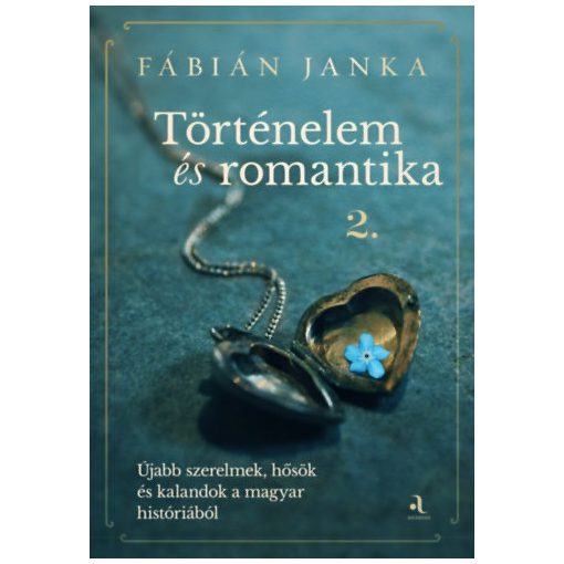 Történelem és romantika 2. - Újabb szerelmek, hősök és kalandok a magyar históriából