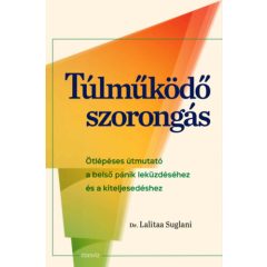   Túlműködő szorongás - Ötlépéses útmutató a belső pánik leküzdéséhez és a kiteljesedéshez