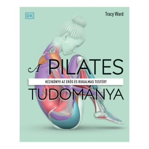 A pilates tudománya - Kézikönyv az erős és rugalmas testért