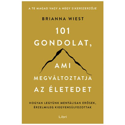 101 gondolat, ami megváltoztatja az életedet - Hogyan legyünk mentálisan erősek, érzelmileg kiegyensúlyozottak