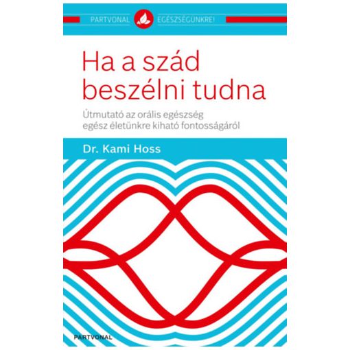 Ha a szád beszélni tudna - Útmutató az orális egészség egész életünkre kiható fontosságáról