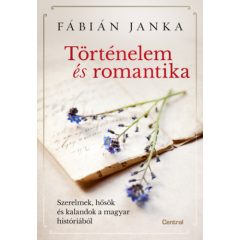   Történelem és romantika - szerelmek, hősök és kalandok a magyar históriából