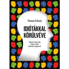   Idiótákkal körülvéve - Hogyan értsük meg azokat, akiket lehetetlen megérteni?