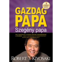   Gazdag papa, szegény papa - Mit tanítanak a gazdag szülők gyermekeiknek a pénzről - amit a szegények és a középosztálybeliek nem tanítanak meg?
