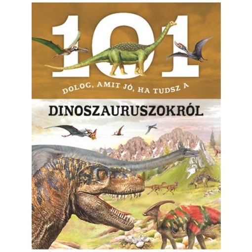 101 dolog, amit jó, ha tudsz a dinoszauruszokról