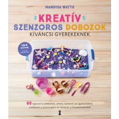   Kreatív szenzoros dobozok kíváncsi gyerekeknek - 60 egyszerű játékötlet, amely serkenti az agyfejlődést, csökkenti a szorongást és fejleszti a finommotorikát