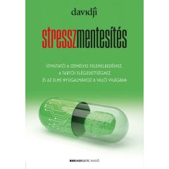   Stresszmentesítés - Útmutató a személyes felemelkedéshez, a tartós elégedettséghez és az elme nyugakmához a való világban