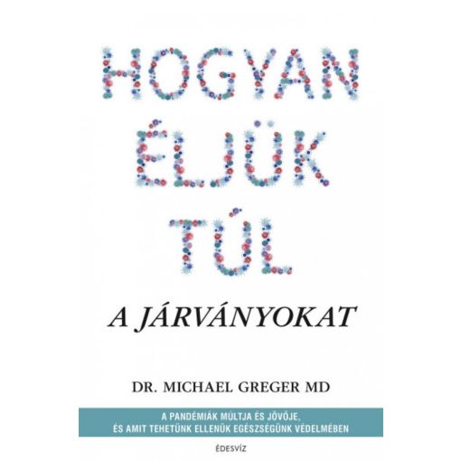 Hogyan éljük túl a járványokat - A pandémiák múltja és jövője, és amit tehetünk ellenük egészségünk védelmében