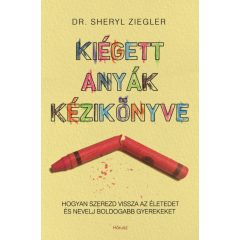   Kiégett anyák kézikönyve - Hogyan szerezd vissza az életedet és nevelj boldogabb gyereket