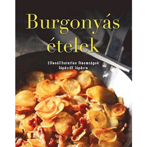 Burgonyás ételek - Ellenállhatatlan finomságok lépésről lépésre