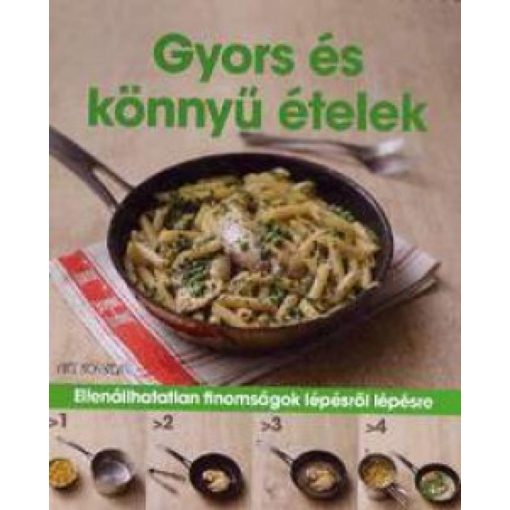 Gyors és könnyű ételek - Ellenállhatatlan finomságok lépésről lépésre