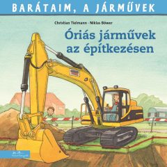   Barátaim, a járművek 12. - Óriási járművek az építkezésen