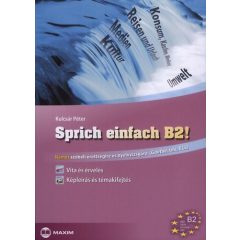   Sprich einfach B2! - Vita és érvelés - Képleírás és témakifejtés - Német szóbeli érettségire és nyelvvizsgára (Goethe, Telc, ECLl)