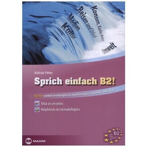 Sprich einfach B2! - Vita és érvelés - Képleírás és témakifejtés - Német szóbeli érettségire és nyelvvizsgára (Goethe, Telc, ECLl)