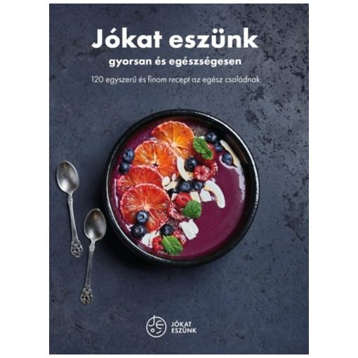 Jókat eszünk - gyorsan és egészségesen -120 egyszerű és finom recept az egész családnak