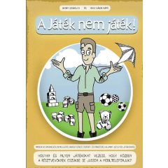   A Játék nem játék! - Minden az ismerkedési, bemelegítő, energetizáló, csoport- és párképző, valamint az egyéb játékokról