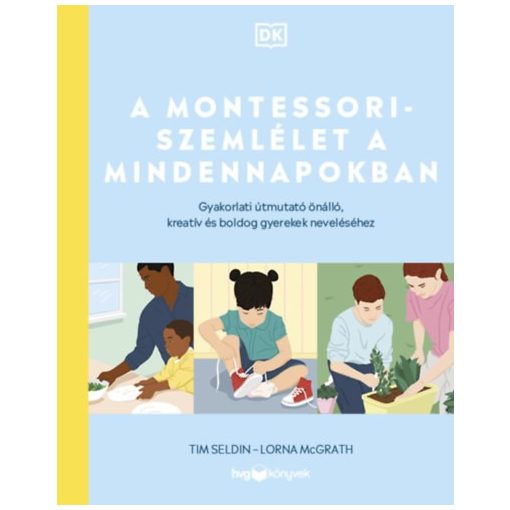 A Montessori-szemlélet a mindennapokban - Gyakorlati útmutató önálló, kreatív és boldog gyerek neveléséhez