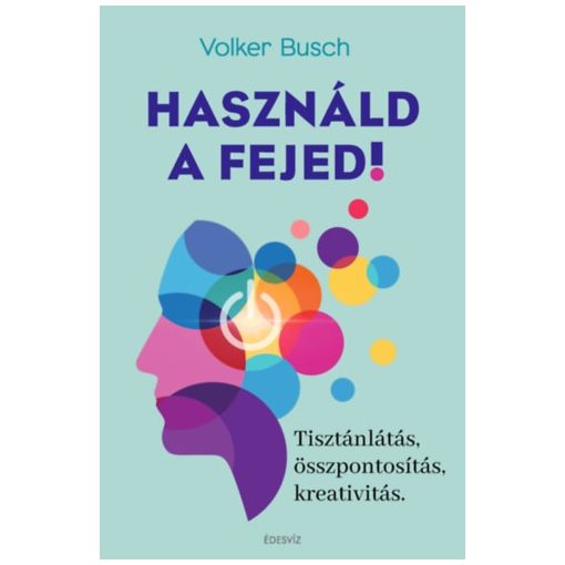 Használd a fejed! - Tisztánlátás, összpontosítás, kreativitás