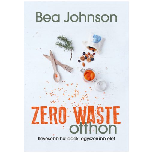 Zero Waste otthon - Kevesebb hulladék egyszerűbb élet