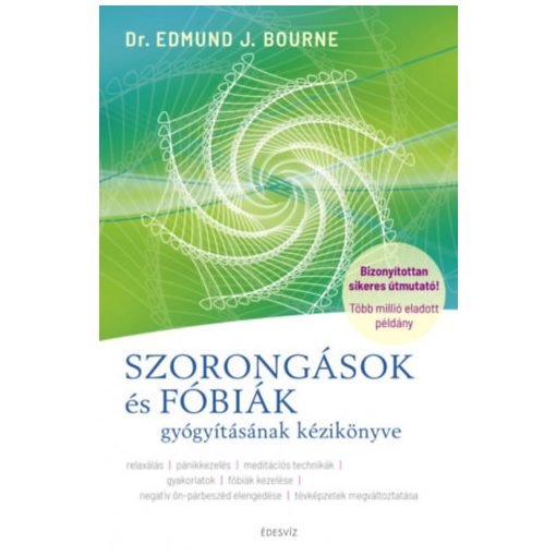 Szorongások és fóbiák gyógyításának kézikönyve - relaxálás - pánikkezelés - meditációs technikák - gyakorlatok - fóbiák kezelése - negatív ön-párbeszéd elengedése - tévképzetek megváltoztatása