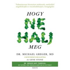   Hogy ne halj meg - Tudományosan biizonyított módszerek, amelyekkel megelőzhetjük és visszafordíthatjuk a betegségeket