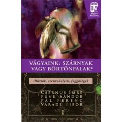   Vágyaink: szárnyak vagy börtönfalak - Illúziók, szenvedélyek, függőségek - Illúziók, szenvedélyek, függőségek