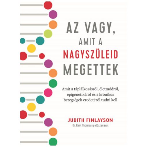 Az vagy, amit a nagyszüleid megettek - Amit a táplálkozásról, életmódról, epigenetikáról és a krónikus betegségek eredetéről tudni kell