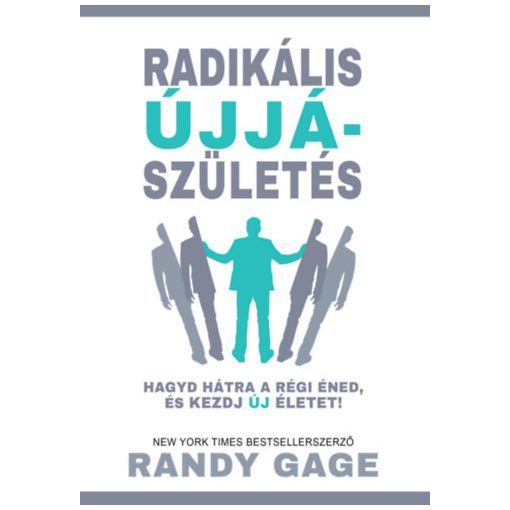 Radikális újjászületés - Hagyd hátra a régi éned, és kezdj új életet!